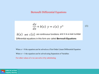 Bernoulli Differential Equations
When n = 0 the equation can be solved as a First Order Linear Differential Equation
When n = 1 the equation can be solved using Separation of Variables
For other values of n we can solve it by substituting
(1)
 