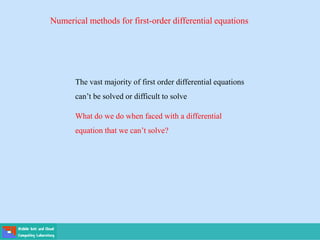 Numerical methods for first-order differential equations
The vast majority of first order differential equations
can’t be solved or difficult to solve
What do we do when faced with a differential
equation that we can’t solve?
 