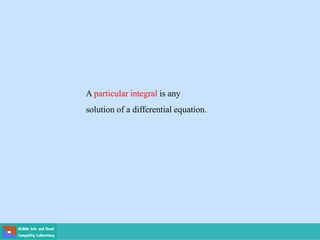 A particular integral is any
solution of a differential equation.
 