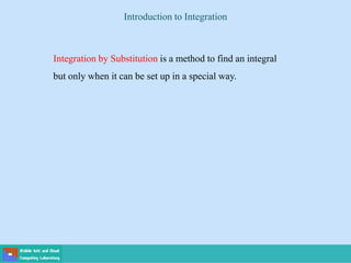 Introduction to Integration
Integration by Substitution is a method to find an integral
but only when it can be set up in a special way.
 