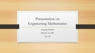 Presentation on
Engineering Mathematics
Serajush Salekin
ID:141-15-3209
Sec- D
 