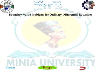 ‫املنيا‬ ‫جامعة‬‫الهندسة‬ ‫كلية‬
‫والطاقة‬ ‫امليكانيكية‬ ‫ى‬‫القو‬ ‫هندسة‬‫قسم‬
Start
Boundary-Value Problems for Ordinary Differential Equations
16/05/2014 31
 