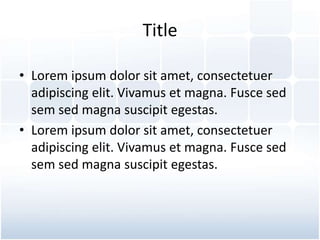 Title
• Lorem ipsum dolor sit amet, consectetuer
adipiscing elit. Vivamus et magna. Fusce sed
sem sed magna suscipit egestas.
• Lorem ipsum dolor sit amet, consectetuer
adipiscing elit. Vivamus et magna. Fusce sed
sem sed magna suscipit egestas.
 