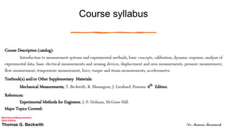 Course syllabus
Mechanical Measurements
Sixth Edition
Thomas G. Beckwith Dr. Momen Qasaimeh
 