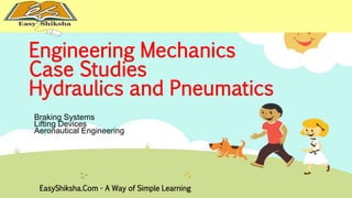 Engineering Mechanics 
Case Studies 
Hydraulics and Pneumatics 
Braking Systems 
Lifting Devices 
Aeronautical Engineering 
EasyShiksha.Com - A Way of Simple Learning 
 