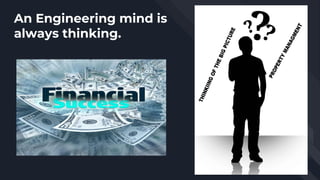 An Engineering mind is
always thinking.
 