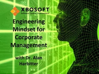 Engineering 
Mindset for 
Corporate 
Management 
with Dr. Alan 
Harbitter 
 