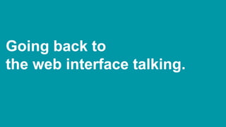 Going back to
the web interface talking.
 