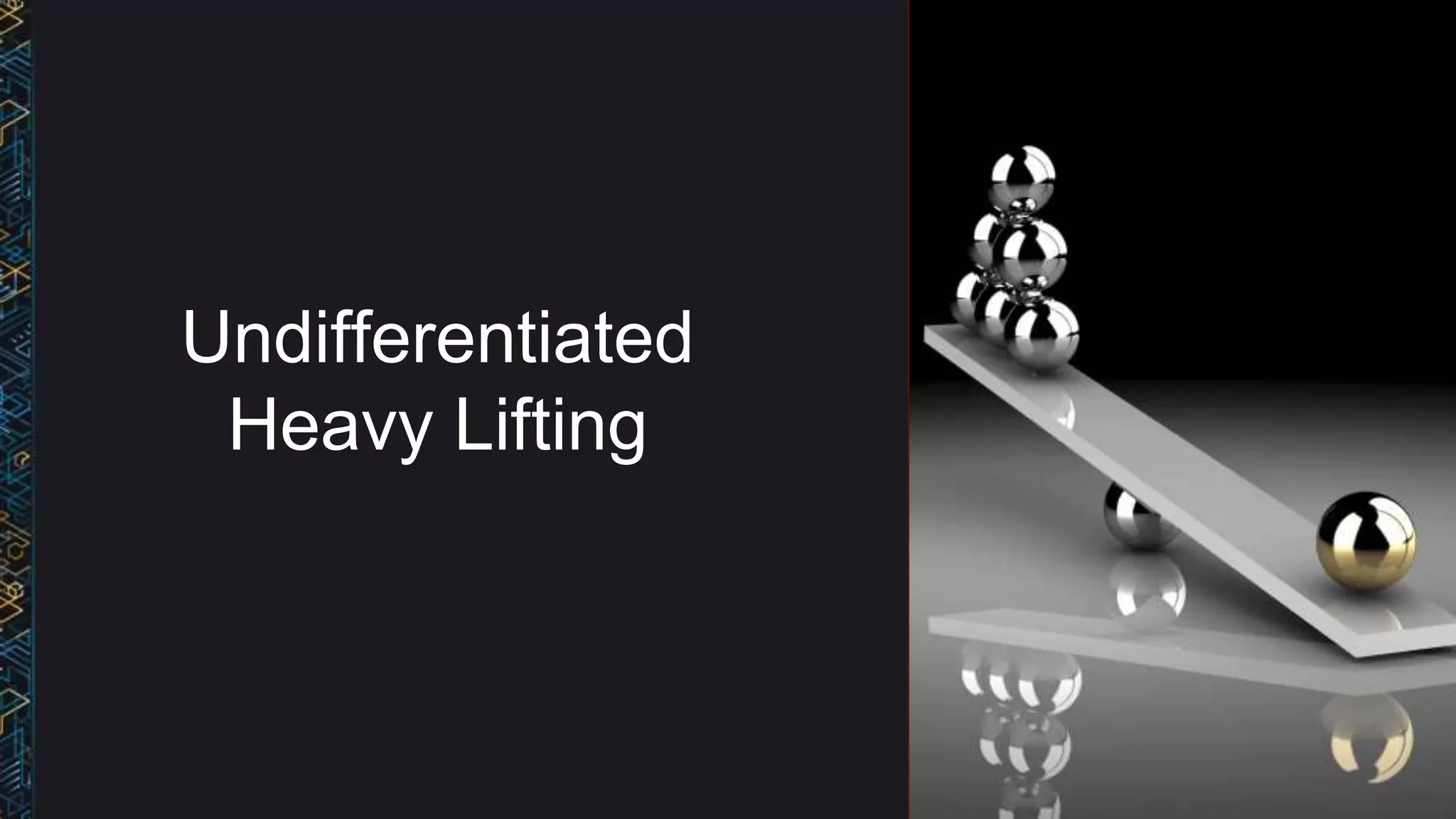 Undifferentiated
Heavy Lifting
 