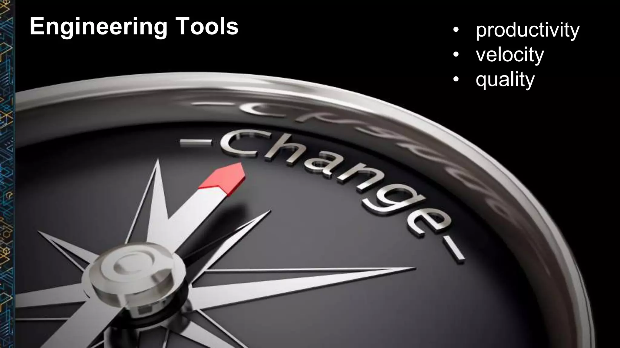 • productivity
• velocity
• quality
Engineering Tools
 