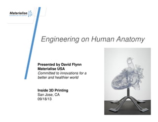 Engineering on Human Anatomy
Presented by David Flynn
Materialise USA
Committed to innovations for a
better and healthier world
Inside 3D Printing
San Jose, CA
09/18/13
 