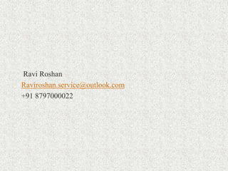 Ravi Roshan
Raviroshan.service@outlook.com
+91 8797000022
 