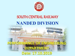 SOUTHCENTRAL RAILWAY
NANDED DIVISION
PERFORMANCE OF ENGINEERING
DEPARTMENT
Date: 17.10.2019
 