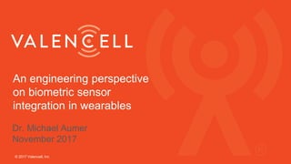 An engineering perspective
on biometric sensor
integration in wearables
© 2017 Valencell, Inc
Dr. Michael Aumer
November 2017
 