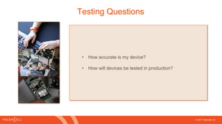© 2017 Valencell, Inc
Testing Questions
• How accurate is my device?
• How will devices be tested in production?
 