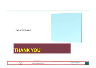 8 ENGINEERING PHYSICS
Mr. Gouri Kumar Sahu
Sr. Lecturer in Physics.
8 ENGINEERING PHYSICS
Mr. Gouri Kumar Sahu
Sr. Lecturer in Physics.
END OF SESSION -9
SESSION-9
THANK YOU
 
