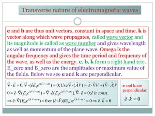 Transverse nature of electromagnetic waves
e and b are thus unit vectors, constant in space and time. k is
vector along wh...
