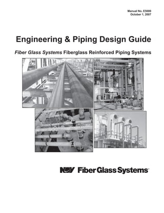 Manual No. E5000
                                               October 1, 2007




Engineering & Piping Design Guide
Fiber Glass Systems Fiberglass Reinforced Piping Systems
 