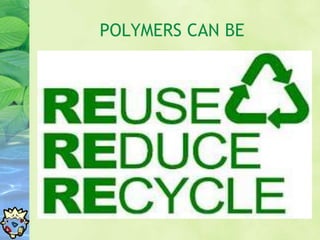POLYMERS CAN BE
 