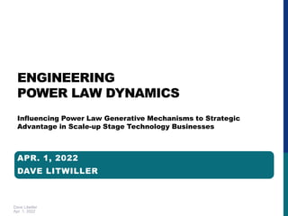 Dave Litwiller
Apr. 1, 2022
ENGINEERING
POWER LAW DYNAMICS
Influencing Power Law Generative Mechanisms to Strategic
Advantage in Scale-up Stage Technology Businesses
APR. 1, 2022
DAVE LITWILLER
 