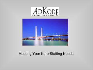 Meeting Your Kore Staffing Needs.
 