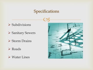 Specifications

                      
 Subdivisions

 Sanitary Sewers

 Storm Drains

 Roads

 Water Lines
 