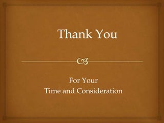 For Your
Time and Consideration
 