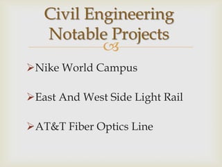 Civil Engineering
   Notable Projects
           
Nike World Campus

East And West Side Light Rail

AT&T Fiber Optics Line
 