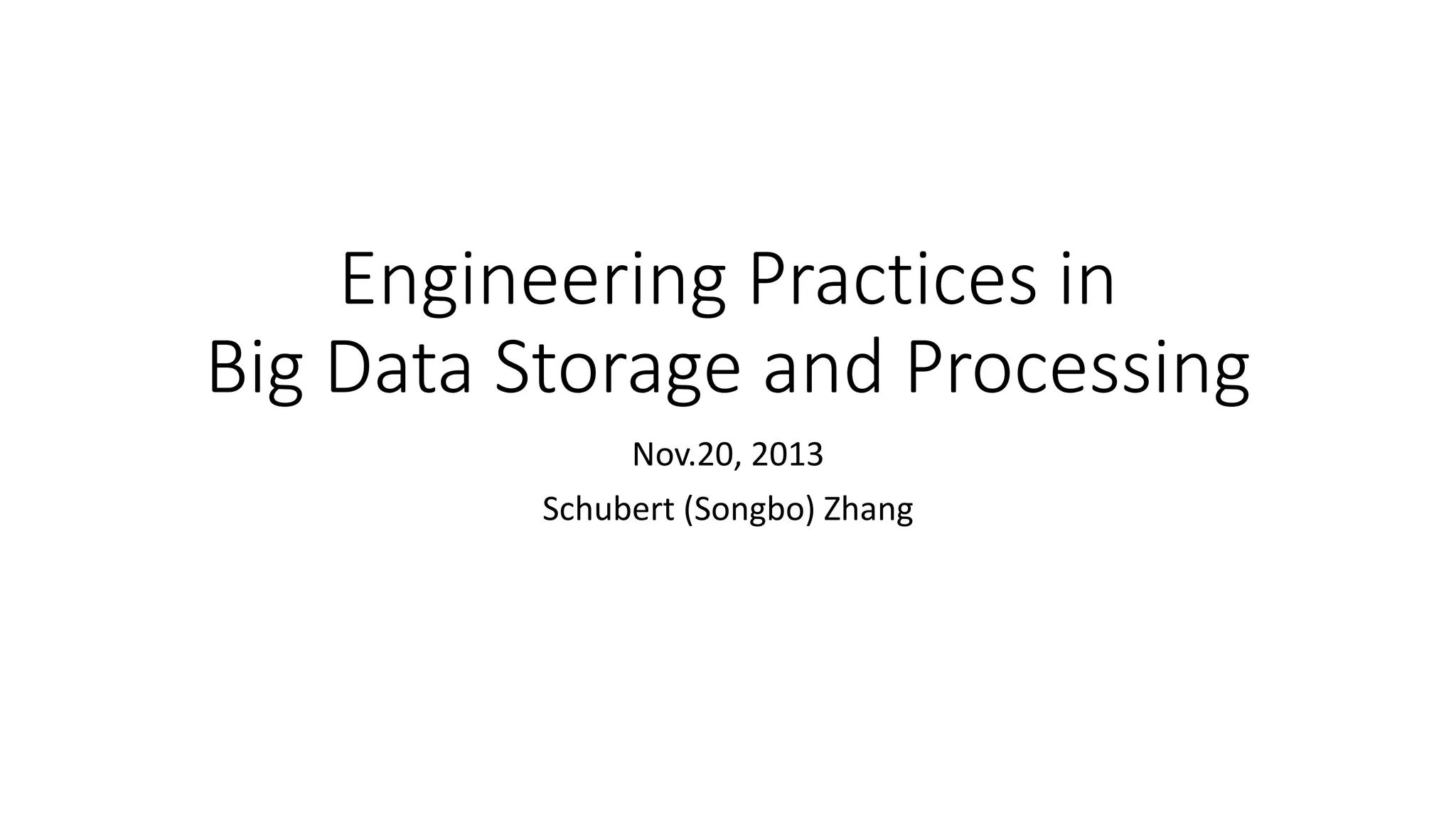 Engineering Practices in
Big Data Storage and Processing
Nov.20, 2013
Schubert (Songbo) Zhang

 