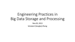 Engineering Practices in
Big Data Storage and Processing
Nov.20, 2013
Schubert (Songbo) Zhang

 