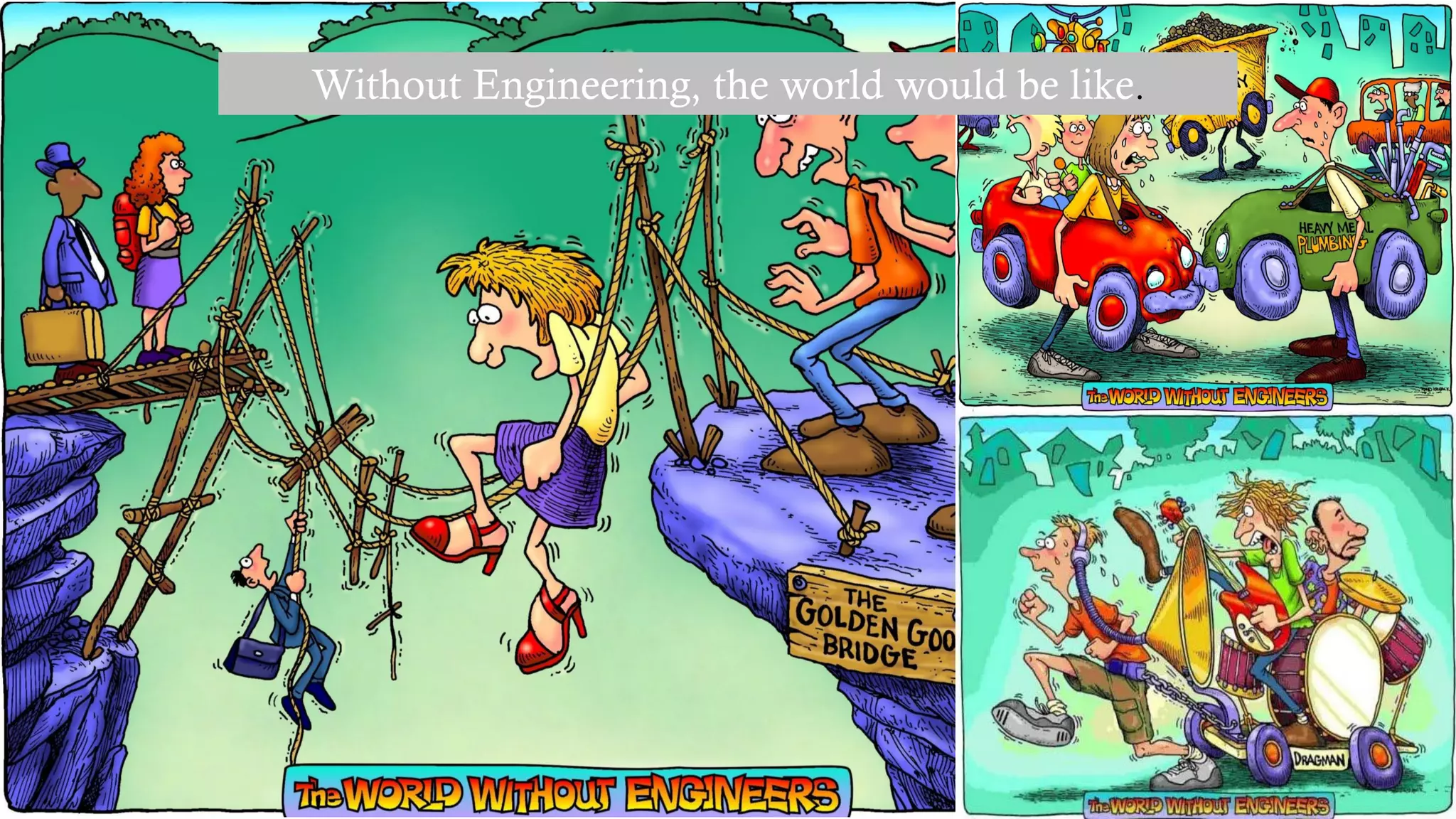 Without Engineering, the world would be like.
 