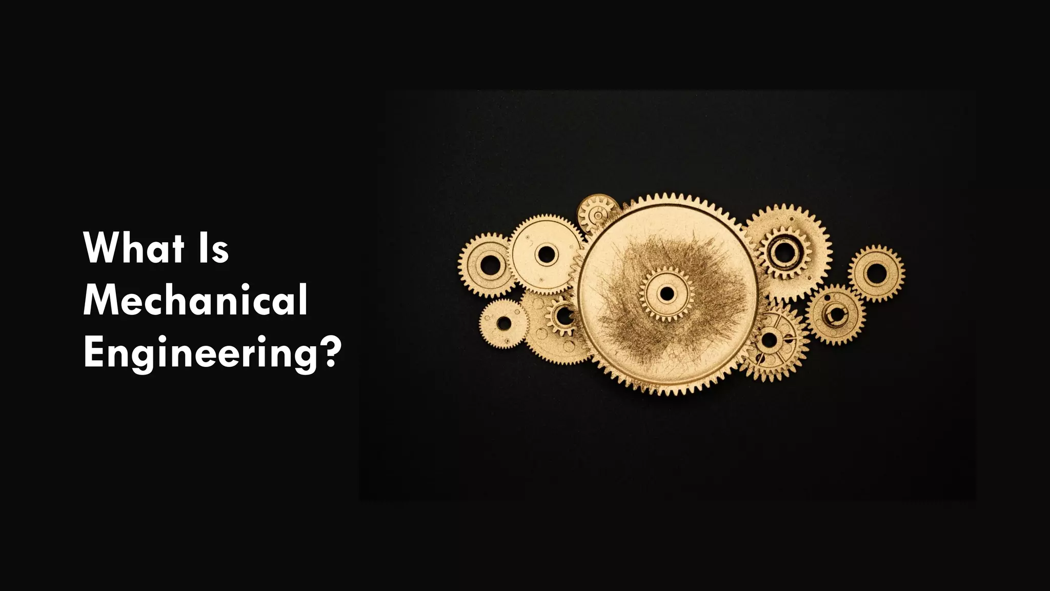 What Is
Mechanical
Engineering?
 