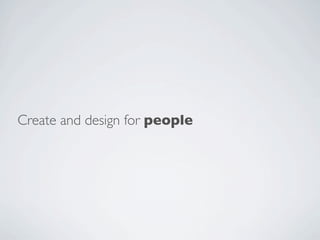 Create and design for people
 