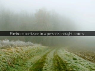 Eliminate confusion in a person’s thought process
 