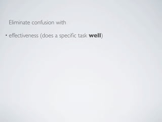Eliminate confusion with

• effectiveness   (does a speciﬁc task well)
 