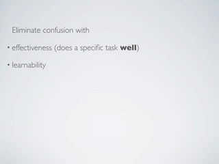 Eliminate confusion with

• effectiveness   (does a speciﬁc task well)

• learnability
 