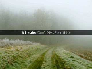 #1 rule: Don’t MAKE me think
 