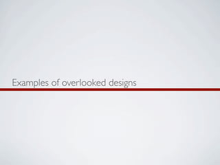Examples of overlooked designs
 