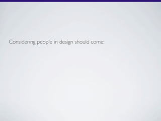 Considering people in design should come:
 