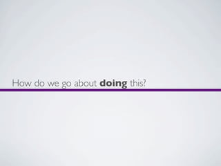 How do we go about doing this?
 