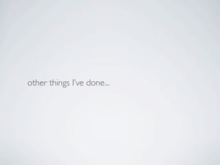 other things I’ve done...
 