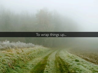 To wrap things up...
 