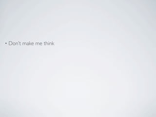 •   Don’t make me think
 