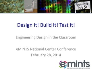 Design It! Build It! Test It!
Engineering Design in the Classroom

eMINTS National Center Conference
February 28, 2014

 