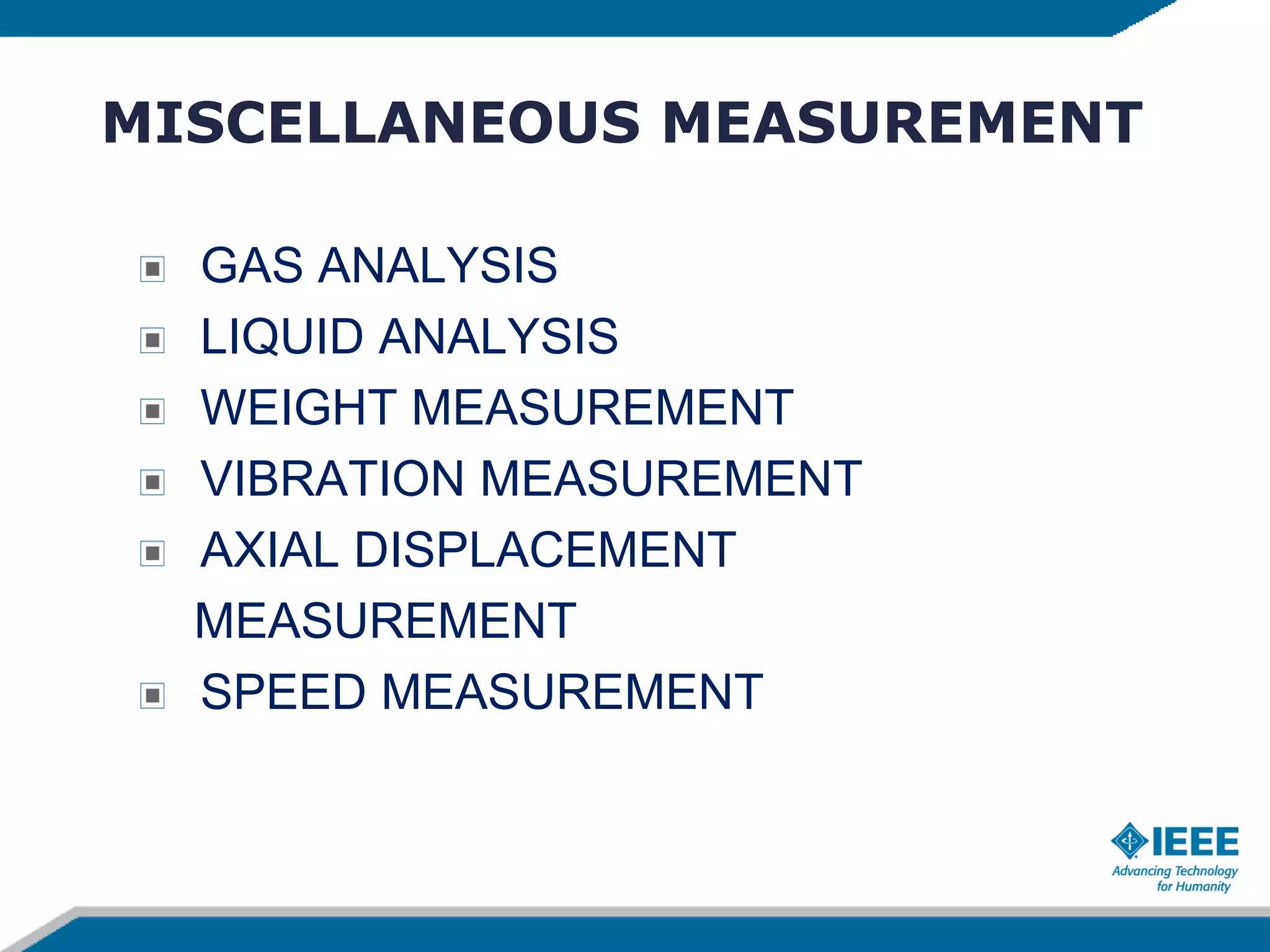 MISCELLANEOUS MEASUREMENT
GAS ANALYSIS
LIQUID ANALYSIS
WEIGHT MEASUREMENT
VIBRATION MEASUREMENT
AXIAL DISPLACEMENT
MEASUREMENT
SPEED MEASUREMENT
 