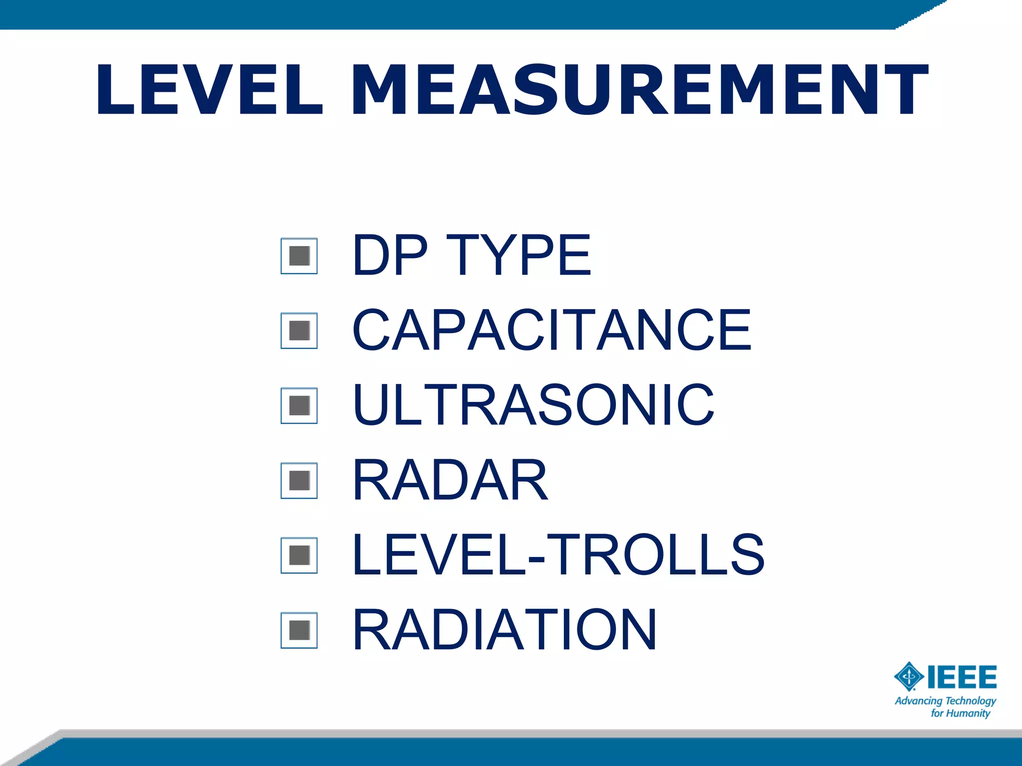 LEVEL MEASUREMENT
DP TYPE
CAPACITANCE
ULTRASONIC
RADAR
LEVEL-TROLLS
RADIATION
 