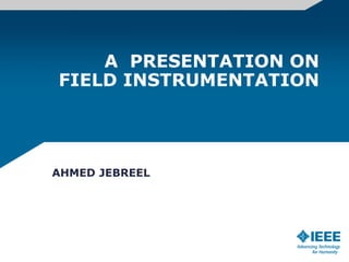A PRESENTATION ON
FIELD INSTRUMENTATION
AHMED JEBREEL
 