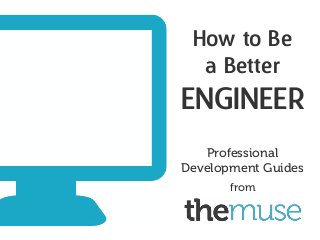 Professional
Development Guides
How to Be
a Better
ENgineer
from
 