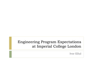 Engineering Program Expectations
at Imperial College London
Ivor Ellul
 