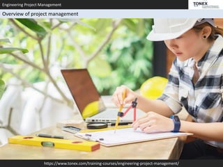Engineering Project Management
https://www.tonex.com/training-courses/engineering-project-management/
Overview of project management
 